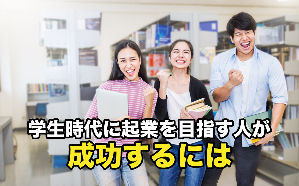 学生時代に起業を目指す人が成功するには