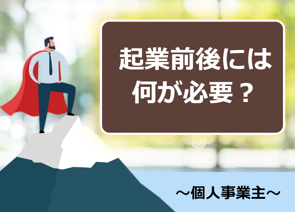 個人事業主が起業前(後含む)に必要なものとは？