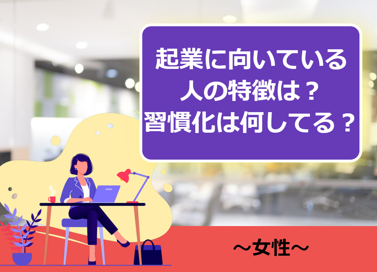 女性で起業に向いている人の特徴は○○？向いていない人と成功者の習慣とは