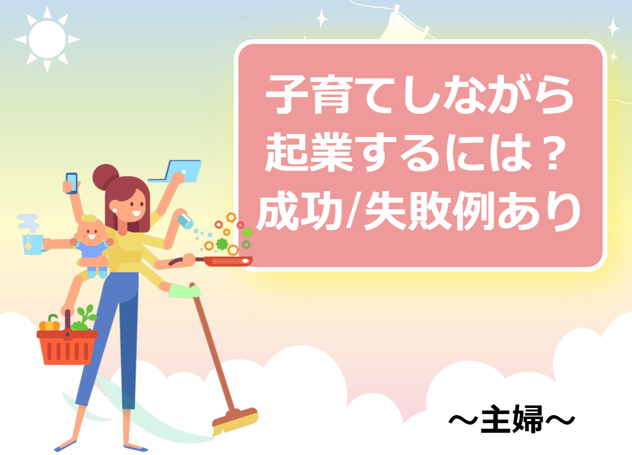 子育てしながら起業するには○○が大事！？成功と失敗例あり